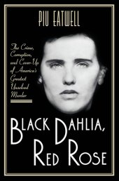 book Black Dahlia, Red Rose: the crime, corruption, and cover-up of America's greatest unsolved murder