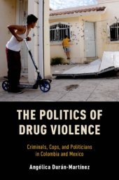 book The politics of drug violence: criminals, cops and politicians in Colombia and Mexico