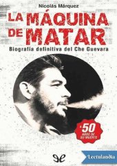 book La Máquina de Matar - Biografía definitiva del Che Guevara