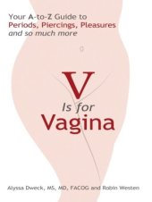 book V is for vagina: your A-to-Z guide to periods, piercings, pleasures, and so much more