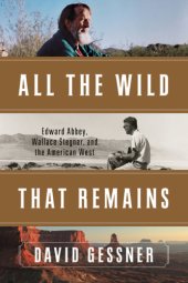 book All the wild that remains: Edward Abbey, Wallace Stegner, and the American West