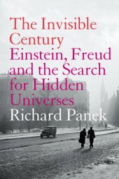 book The invisible century: Einstein, Freud and the search for the hidden universes