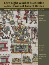 book Lord Eight Wind of Suchixtlan and the Heroes of Ancient Oaxaca: Reading History in the Codex Zouche-Nuttall