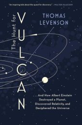 book The hunt for Vulcan: ... and how Albert Einstein destroyed a planet, discovered relativity, and deciphered the universe