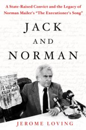 book Jack and Norman: a state-raised convict and the legacy of Norman Mailer's ''The Executioner's Song''