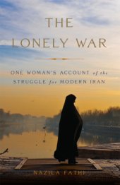 book The lonely war: one woman's account of the struggle for modern Iran