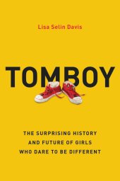 book Tomboy: The Surprising History and Future of Girls Who Dare to Be Different