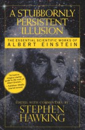 book Stubbornly Persistent Illusion: the Essential Scientific Works of Albert Einstein