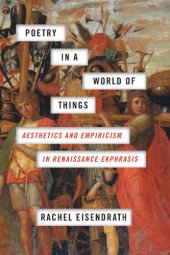 book Poetry in a World of Things: Aesthetics and Empiricism in Renaissance Ekphrasis