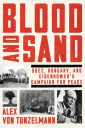 book Blood and sand: Suez, Hungary, and Eisenhower's campaign for peace