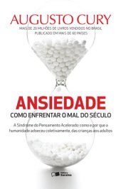 book Ansiedade: como superar o mal do século. A síndrome do pensamento acelerado: como e por que a humanidade adoeceu coletivamente, das crianças aos adultos