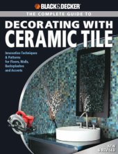 book The complete guide to decorating with ceramic tile: innovative techniques & patterns for floors, walls, backspashes & accents