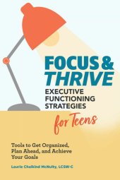 book Focus and Thrive: Executive Functioning Strategies for Teens: Tools to Get Organized, Plan Ahead, and Achieve Your Goals