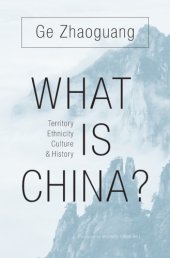 book What Is China?: Territory, Ethnicity, Culture, and History