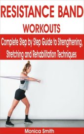 book RESISTANCE BAND WORKOUTS: Complete Step by Step Guide to Strengthening, Stretching and Rehabilitation Techniques