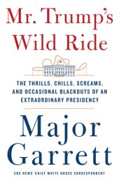 book Mr. Trump's wild ride: the thrills, chills, screams, and occasional blackouts of an extraordinary presidency