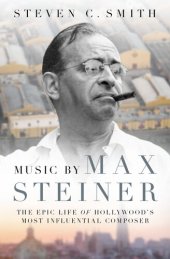 book Music by Max Steiner: The Epic Life of Hollywood's Most Influential Composer