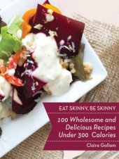 book Eat skinny, be skinny: 100 wholesome and delicious recipes under 300 calories