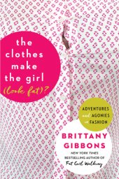 book The clothes make the girl (look fat)?: adventures and agonies in fashion