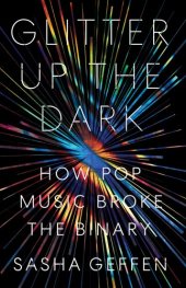 book Glitter Up the Dark: How Pop Music Broke the Binary