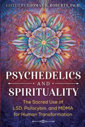 book Psychedelics and Spirituality: The Sacred Use of LSD, Psilocybin, and MDMA for Human Transformation