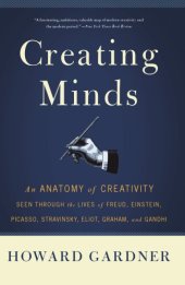 book Creating Minds: an Anatomy of Creativity as Seen Through the Lives of Freud, Einstein, Picasso, Stravinsky, Eliot, G