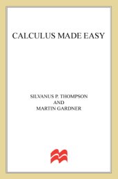 book Calculus made easy: being a very-simplest introduction to those beautiful methods of reckoning which are generally called by the terrifying names of the differential calculus and the integral calculus