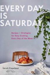 book Every day is Saturday: recipes + strategies for easy cooking, every day of the week