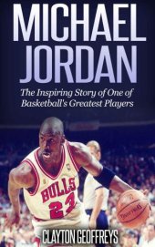 book Michael Jordan: the inspiring story of one of basketball's greatest players: an unauthorized biography