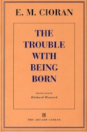 book The Trouble with Being Born (Arcade Cioran)