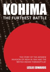 book Kohima: the furthest battle: the story of the Japanese invasion of India in 1944 and the ''British-Indian Thermopylae''