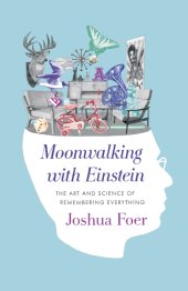 book Moonwalking with Einstein: the art and science of remembering everything