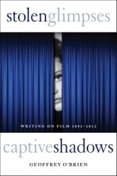 book Stolen glimpses, captive shadows: writing on film, 2002-2012