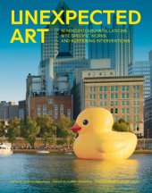 book Unexpected Art: Serendipitous Installations, Site-Specific Works, and Surprising Interventions