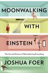 book Moonwalking With Einstein: The Art and Science of Remembering Everything