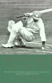 book Bodyline autopsy the full story of the most sensational test cricket series - Australia v England 1932-33