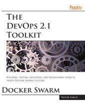 book The DevOps 2.1 toolkit Docker Swarm: building, testing, deploying, and monitoring services inside Docker Swarm clusters