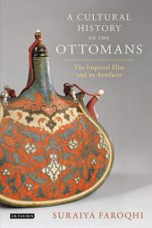 book A cultural history of the Ottomans: the imperial elite and its artefacts