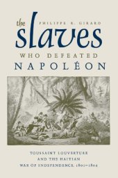 book The Slaves Who Defeated Napoleon: Toussaint Louverture and the Haitian War of Independence, 1801–1804