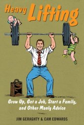 book Heavy lifting: grow up, get a job, raise a family, and other manly advice