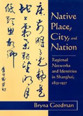 book Native Place, City, and Nation: Regional Networks and Identities  in Shanghai, 1853-1937