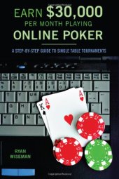 book Earn $30,000 per Month Playing Online Poker: A Step-By-Step Guide to Single Table Tournaments