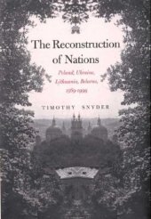 book The Reconstruction of Nations: Poland, Ukraine, Lithuania, Belarus, 1569-1999