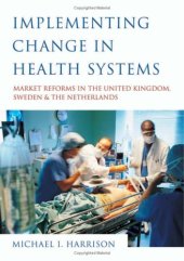 book Implementing Change in Health Systems: Market Reforms in the United Kingdom, Sweden and The Netherlands