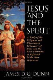 book Jesus and the Spirit: A Study of the Religious and Charismatic Experience of Jesus and the First Christians as Reflected in the New Testament