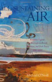 book The All-Sustaining Air: Romantic Legacies and Renewals in British, American, and Irish Poetry since 1900