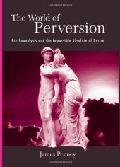 book The World of Perversion: Psychoanalysis And the Impossible Absolute of Desire