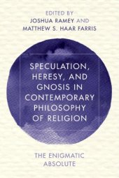 book Speculation, heresy, and gnosis in contemporary philosophy of religion: the enigmatic absolute