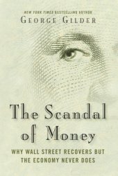 book The scandal of money: why Wall Street recovers but the economy never does