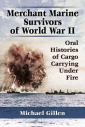 book Merchant marine survivors of World War II: oral histories of cargo carrying under fire